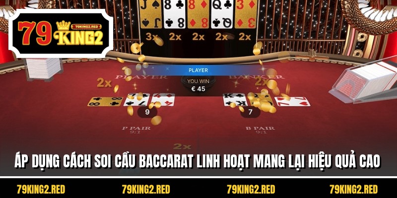Áp dụng cách soi cầu Baccarat linh hoạt mang lại hiệu quả cao