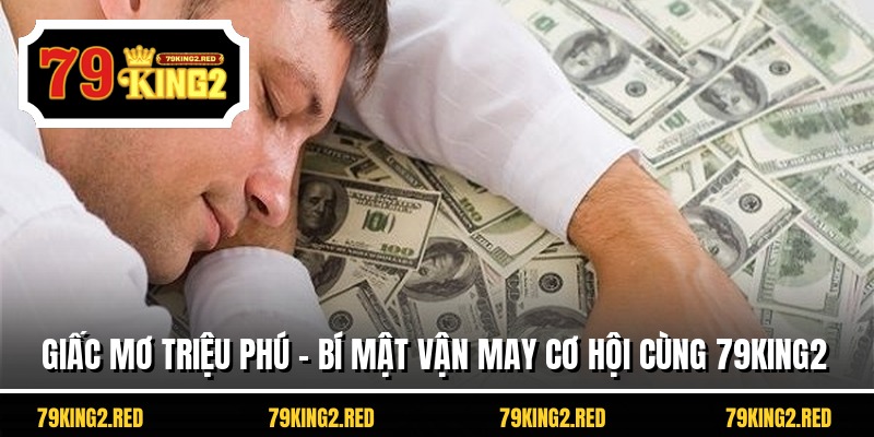 Giấc Mơ Triệu Phú - Bí Mật Vận May Cơ Hội Cùng 79king2