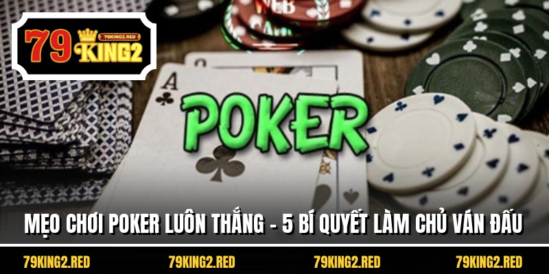 Mẹo Chơi Poker Luôn Thắng - 5 Bí Quyết Làm Chủ Ván Đấu